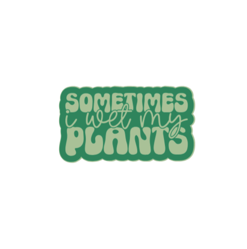 Sometimes I wet my plants
